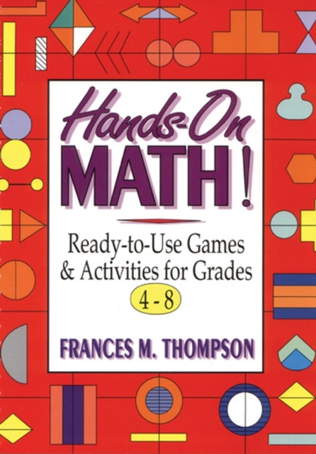 Hands-On Math!: Ready-To-Use Games and Activities For Grades 4-8