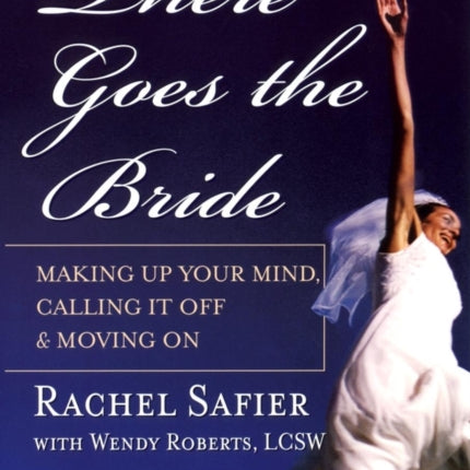 There Goes the Bride: Making Up Your Mind, Calling it Off and Moving On