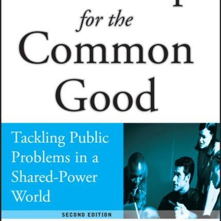 Leadership for the Common Good: Tackling Public Problems in a Shared-Power World