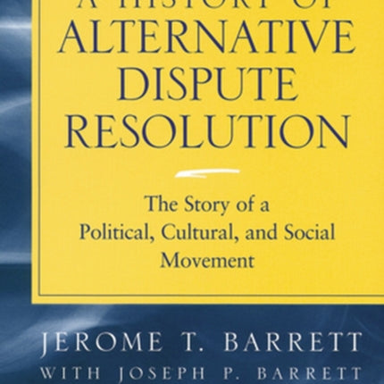 A History of Alternative Dispute Resolution The Story of a Political Cultural and Social Movement