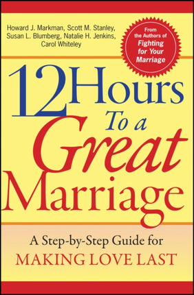 12 Hours to a Great Marriage: A Step-by-Step Guide for Making Love Last