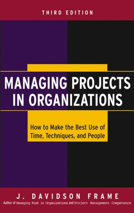 Managing Projects in Organizations  How to Make the Best Use of Time Techniques and People 3e