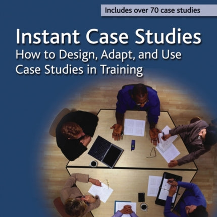 Instant Case Studies: How to Design, Adapt, and Use Case Studies in Training