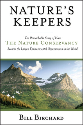 Nature's Keepers: The Remarkable Story of How the Nature Conservancy Became the Largest Environmental Group in the World