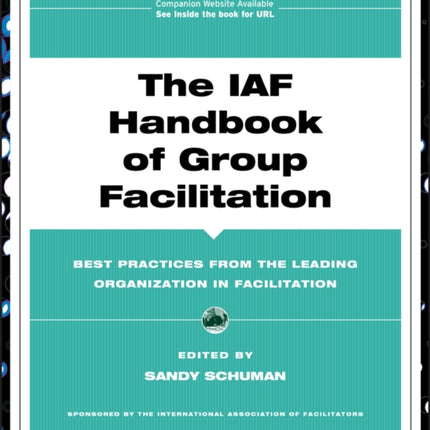 The IAF Handbook of Group Facilitation: Best Practices from the Leading Organization in Facilitation