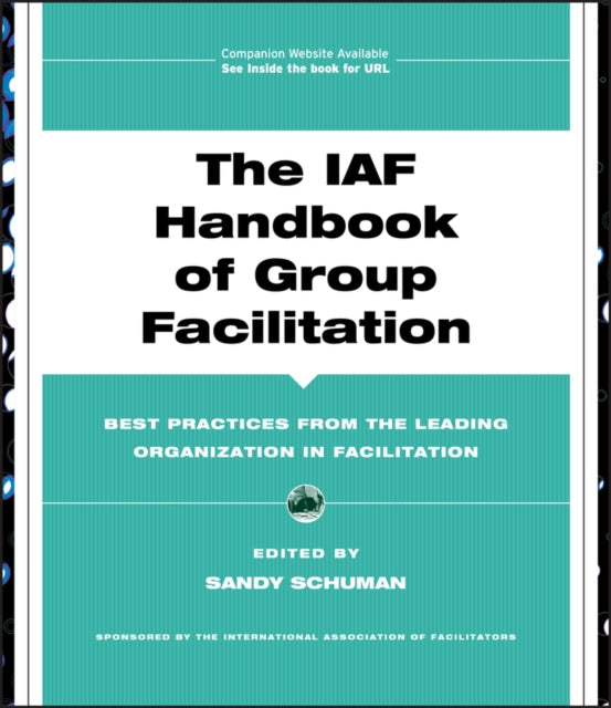 The IAF Handbook of Group Facilitation: Best Practices from the Leading Organization in Facilitation