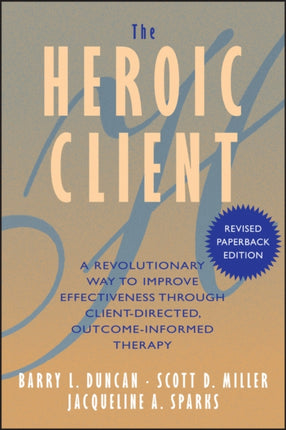 The Heroic Client: A Revolutionary Way to Improve Effectiveness Through Client-Directed, Outcome-Informed Therapy