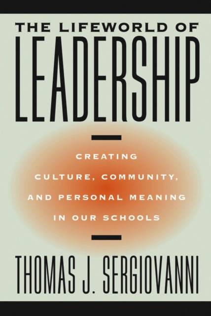 The Lifeworld of Leadership: Creating Culture, Community, and Personal Meaning in Our Schools