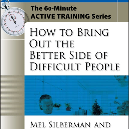 The 60-Minute Active Training Series: How to Bring Out the Better Side of Difficult People, Participant's Workbook