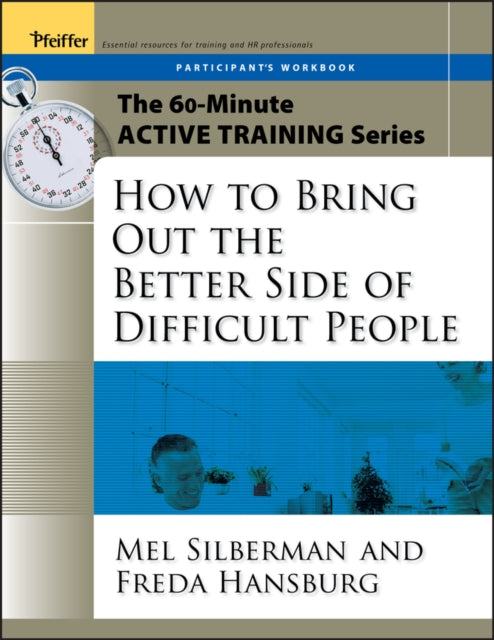 The 60-Minute Active Training Series: How to Bring Out the Better Side of Difficult People, Participant's Workbook