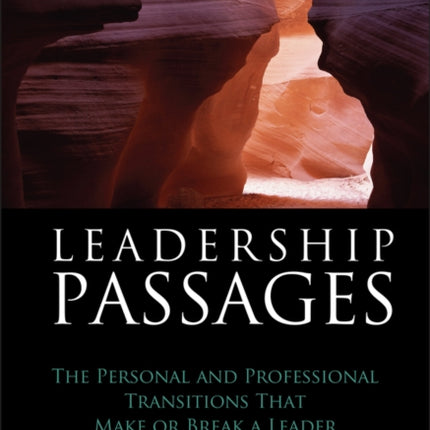 Leadership Passages: The Personal and Professional Transitions That Make or Break a Leader