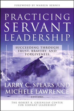 Practicing Servant-Leadership: Succeeding Through Trust, Bravery, and Forgiveness