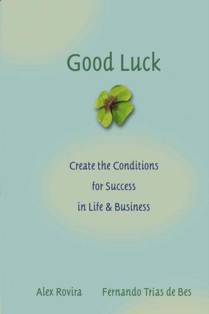 Good Luck: Creating the Conditions for Success in Life and Business