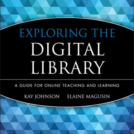 Exploring the Digital Library: A Guide for Online Teaching and Learning