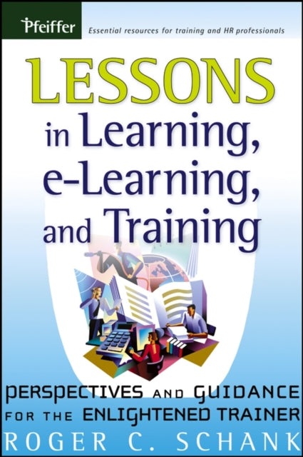 Lessons in Learning, e-Learning, and Training: Perspectives and Guidance for the Enlightened Trainer