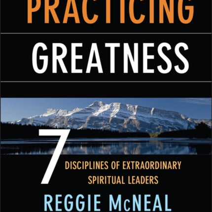 Practicing Greatness: 7 Disciplines of Extraordinary Spiritual Leaders