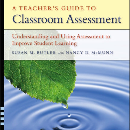 A Teacher's Guide to Classroom Assessment: Understanding and Using Assessment to Improve Student Learning