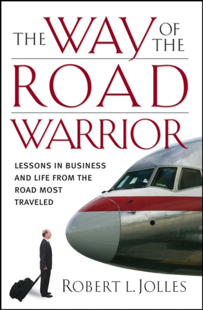 The Way of the Road Warrior: Lessons in Business and Life from the Road Most Traveled