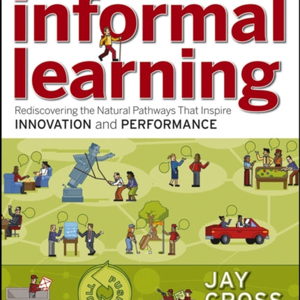 Informal Learning: Rediscovering the Natural Pathways That Inspire Innovation and Performance