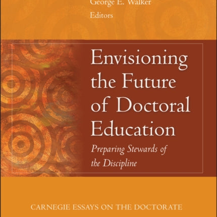 Envisioning the Future of Doctoral Education: Preparing Stewards of the Discipline - Carnegie Essays on the Doctorate