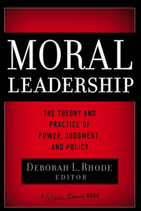 Moral Leadership  The Theory and Practice of Power Judgement and Policy