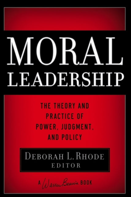 Moral Leadership  The Theory and Practice of Power Judgement and Policy