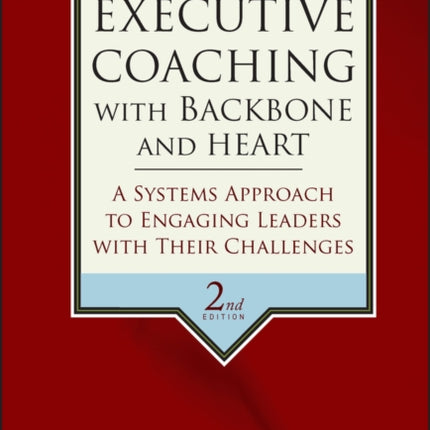 Executive Coaching with Backbone and Heart: A Systems Approach to Engaging Leaders with Their Challenges