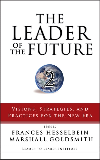 The Leader of the Future 2: Visions, Strategies, and Practices for the New Era