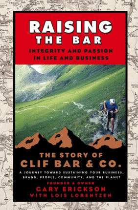 Raising the Bar: Integrity and Passion in Life and Business: The Story of Clif Bar Inc.