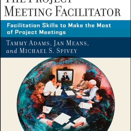 The Project Meeting Facilitator: Facilitation Skills to Make the Most of Project Meetings