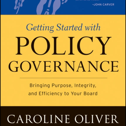 Getting Started with Policy Governance: Bringing Purpose, Integrity and Efficiency to Your Board's Work