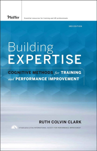 Building Expertise: Cognitive Methods for Training and Performance Improvement