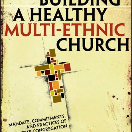 Building a Healthy Multi-ethnic Church: Mandate, Commitments and Practices of a Diverse Congregation