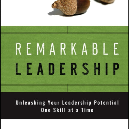 Remarkable Leadership: Unleashing Your Leadership Potential One Skill at a Time