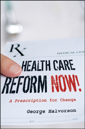 Health Care Reform Now!: A Prescription for Change