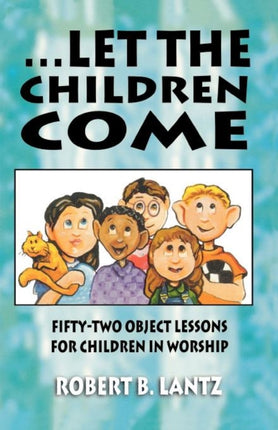 Let the Children Come FiftyTwo Object Lessons for Children in Worship