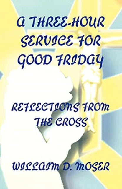 A ThreeHour Service For Good Friday Reflections From The Cross