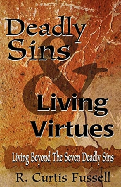 Deadly Sins And Living Virtues Living Beyond The Seven Deadly Sins