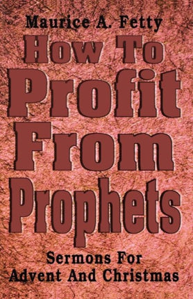 How to Profit from Prophets Sermons for Advent and Christmas