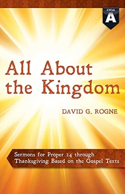 All about the Kingdom Cycle a Gospel Sermons for Proper 24 Through Thanksgiving