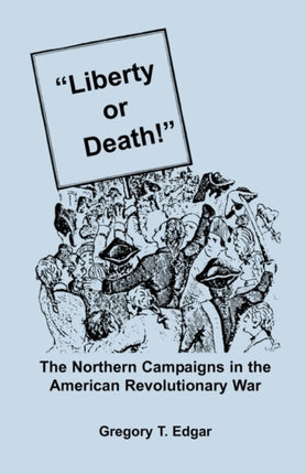 Liberty or Death The Northern Campaigns in the American Revolutionary War