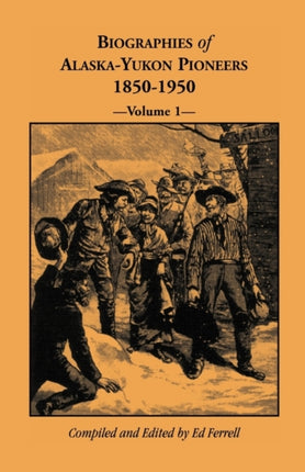 Biographies of AlaskaYukon Pioneers 18501950 Volume 1