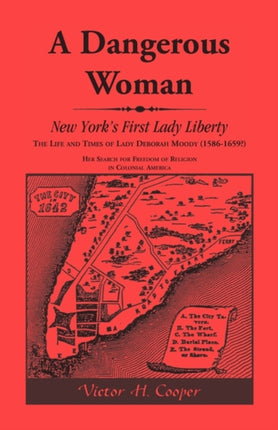 A Dangerous Woman New Yorks First Lady Liberty The Life and Times of Lady Deborah Moody 15861659