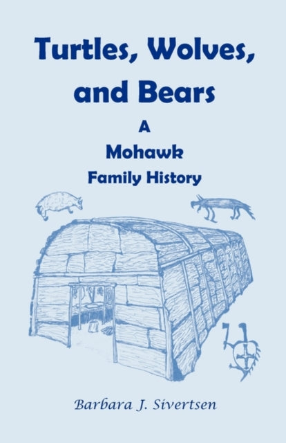 Turtles Wolves and Bears A Mohawk Family History  A Mohawk Family History