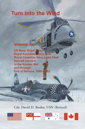 Turn into the Wind Volume II. US Navy Royal Navy Royal Australian Navy and Royal Canadian Navy Light Fleet Aircraft Carriers in the Korean War and through end of service 19501982