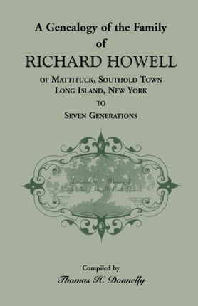 A Genealogy of the Family of Richard Howell of Mattituck Southold Town Long Island New York to Seven Generations