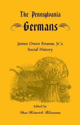 The Pennsylvania Germans James Owen Knauss Jrs Social History Heritage Classic