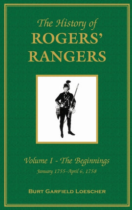 The History of Rogers Rangers Vol I The Beginnings January 1755April 6 1758