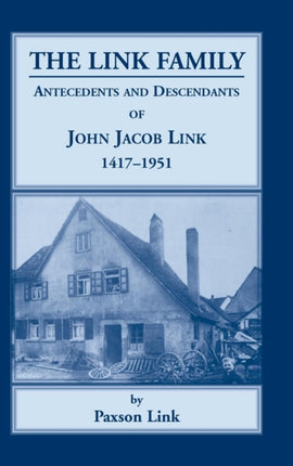 The Link Family Antecedents  Descendants of John Jacob Link 14171951