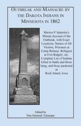 OUTBREAK AND MASSACRE BY THE DAKOTA INDIANS IN MINNESOTA IN 1862 Marion P Satterlees Minute Account of the Outbreak with Exact Locations Names of